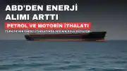 Türkiye'nin Enerji İthalatında ABD'nin Payı Artıyor: Doğalgazdan Sonra Petrol ve Motorinde de Önemli Kaynak Haline Geldi