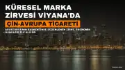 22. Küresel Marka Zirvesi Viyana'da Başladı: Çin-Avrupa Ticareti Masada