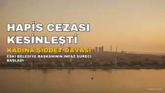 Kadına Şiddet Uygulayan Eski Belediye Başkanı H.V.Ü. Hakkında Hapis Cezası Kesinleşti