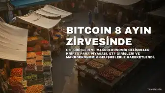 Bitcoin, ETF Girişleri ve Makroekonomik Gelişmelerle 8 Ayın Zirvesini Gördü