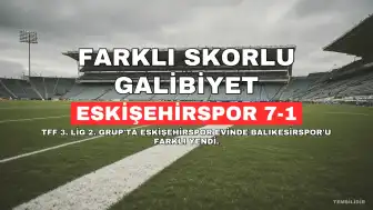 Eskişehirspor, Balıkesirspor'u Farklı Mağlup Etti: 7-1