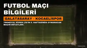 Galatasaray ile Kocaelispor Maçı Detayları: Tarih, Saat ve Yayın Bilgileri