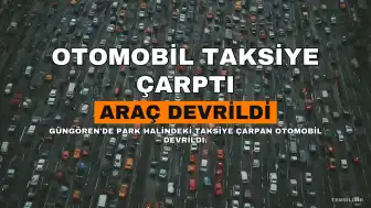 Güngören'de Otomobil Park Halindeki Taksiye Çarparak Devrildi