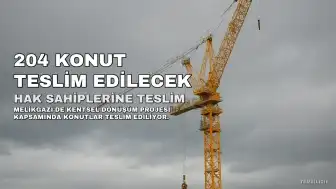 Melikgazi'de Kentsel Dönüşüm Projesiyle Hak Sahiplerine 204 Konut Teslim Edilecek