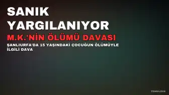 Şanlıurfa'da 15 Yaşındaki Çocuğun Ölümü Davasında Sanık Yargılanmaya Başlandı
