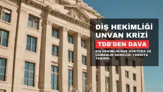 Türk Dişhekimleri Birliği'nden Doktora-Uzmanlık Denkliğine Dava: Unvan Krizi Yargıya Taşındı