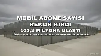 Türkiye'de Mobil Abone Sayısı 102,2 Milyona Ulaştı