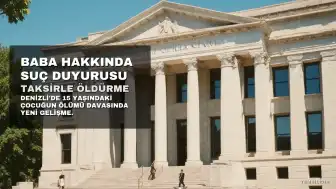 15 Yaşındaki Çocuğun Ölümü Davasında Sanık Babası Hakkında Suç Duyurusu