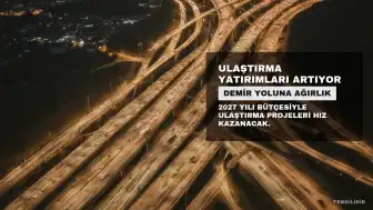 2027 Ulaştırma Bütçesi 1 Trilyon Lirayı Aşacak: Demir Yoluna Ağırlık Verilecek