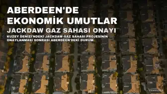 Aberdeen'de Jackdaw Gaz Sahası Onayı Sonrası Rahatlama: "Kredilerimizi Ödememizi Sağlıyor"