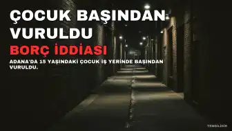 Adana'da 15 Yaşındaki Çocuk Başından Vuruldu: 30 Bin Liralık Borç İddiası