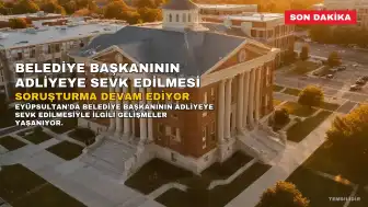 Eyüpsultan Belediye Başkanı'nın Adliyeye Sevk Edilmesine İlişkin Gelişmeler