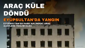 Eyüpsultan'da Hafif Ticari Araçta Yangın: Araç Kullanılamaz Hale Geldi