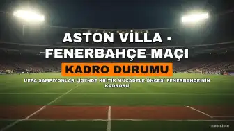 Fenerbahçe'nin Aston Villa Deplasmanı Öncesi Kadro Durumu: Mert Müldür Yok, Asensio Belirsiz