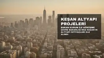 Keşan'ın Altyapı Projeleri Çevre Bakanı Murat Kurum ile Değerlendirildi