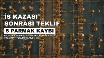Kilis'te İş Kazası: M.G.'e 5 Parmağını Kaybetmesi Sonucu 500 Bin Lira Teklif Edildi