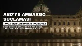 Küba Dışişleri Bakanı Rodriguez'den ABD'ye Ambargo Suçlaması