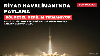Riyad Havalimanı'nda Patlama: Bölgesel Gerilim Tırmanıyor