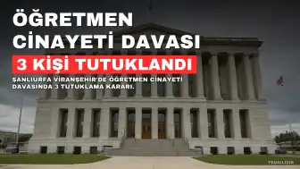 Şanlıurfa'da Öğretmen M.Y.'ın Ölümüyle İlgili Davada 3 Kişi Tutuklandı