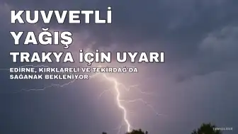 Trakya Bölgesi İçin Kuvvetli Yağış Uyarısı Yapıldı