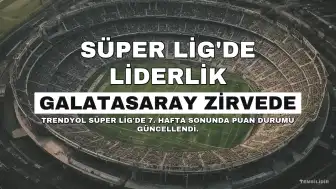 Trendyol Süper Lig'de 7. Hafta Sonunda Galatasaray Liderliğe Yükseldi