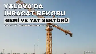 Yalova Gemi ve Yat İhracatı Ocak-Eylül Döneminde Yüzde 96,5 Arttı