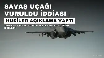 Yemen'de Husiler, Suudi Arabistan'a Ait Savaş Uçağını Vurduğunu İddia Etti