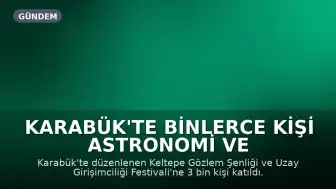 Karabük'te Binlerce Kişi Astronomi ve Uzay Festivali'nde Buluştu