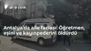 Antalya'da Öğretmen Eşini ve Kayınpederini Öldürdü