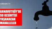 Arnavutköy Hastane Mahallesi'nde Su Kesintisi Sona Erdi