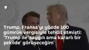 Macron'dan Gümrük Vergisi Açıklaması: 'Saygılı Ama Kararlı Olacağım'