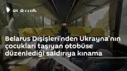 Belarus Dışişleri Bakanlığı'ndan Ukrayna'nın Otobüse Yönelik Saldırısına Kınama