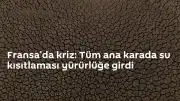 Fransa'da Kuraklık Alarmı: Ülke Genelinde Su Kısıtlaması Uygulanıyor