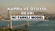 Köprü ve Otoyolların İşletme Hakları Devri İçin İki Farklı Model Masada