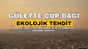 Ömerli Göleti Çevresindeki Atık ve Hafriyat Dökümü Hakkında Uyarı: Çöpten Dağ Büyüyor