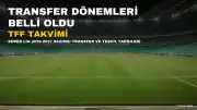 Süper Lig'de Transfer Dönemleri Belli Oldu: İşte TFF'nin Belirlediği Tarihler