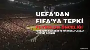 UEFA'dan FIFA'ya Sert Tepki: "Futbolu Zenginleştirme Aracı Olarak Kullanmayı Bırakın"