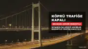 15 Temmuz Şehitler Köprüsü Üç Gece Trafiğe Kapalı Olacak