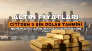 Altın Fiyatları Yükselişe mi Geçecek? Citi'den 5 Bin Dolar Tahmini, Gözler ABD Verilerinde