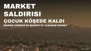 Mersin'de Market Saldırısı: 11 Yaşındaki Çocuğun Tedavisi Sürüyor, Şüpheli Gözaltında