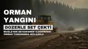 Muğla'da Orman Yangınıyla Mücadelede Dozer Operatörü Musa Kaplan'ın Kahramanlığı