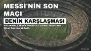 Lionel Messi, Milli Takım Kariyerine Benin Maçıyla Veda Edecek