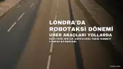 Londra'da Sürücüsüz Taksi Hizmeti Başladı: Uber Araçları Yollarda