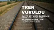 Rusya, Ukrayna'ya İkmal Yapan Treni Vurdu