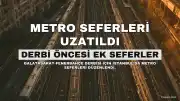 Galatasaray-Fenerbahçe Derbisi Nedeniyle Metro Seferlerinde Düzenleme Yapıldı
