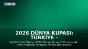 2026 Dünya Kupası: Türkiye - Paraguay Karşılaşmasının Detayları Belli Oldu