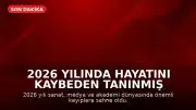 2026 Yılında Hayatını Kaybeden Tanınmış İsimler: Sanat ve Akademi Dünyasında Kayıplar