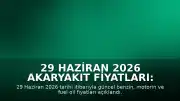 29 Haziran 2026 Akaryakıt Fiyatları: Güncel Benzin ve Motorin Listesi