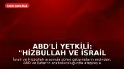 ABD'li Yetkili: "Hizbullah ve İsrail ateşkes konusunda anlaştı"