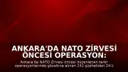 Ankara'da NATO Zirvesi Öncesi Operasyon: 24 Şüpheli Tutuklandı